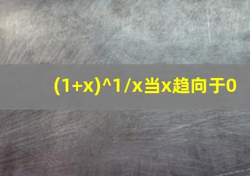 (1+x)^1/x当x趋向于0